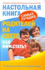 Настольная книга самых лучших родителей на свете. Как ими стать? Советы замечательных психологов.