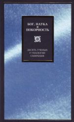 Bog, nauka i pokornost: 10 uchenykh o teologii smirenija.