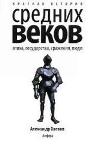 Краткая история Средних веков.Эпоха, государства, сражения, люди