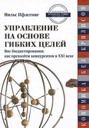 Upravlenie na osnove gibkikh tselej.Vne bjudzhetirovanija: kak prevzojti konkurentov v KHKHI veke