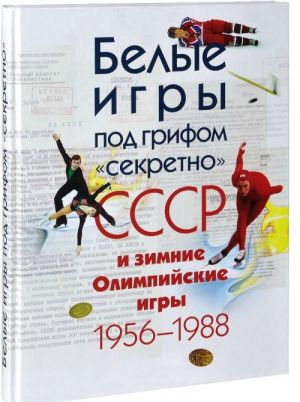 Belye igry pod grifom "sekretno".SSSR i zimnie Olimpijskie igry 1956-1988