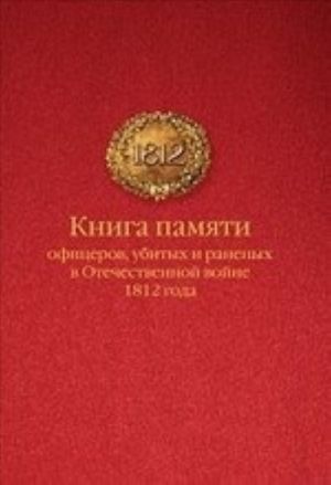 Kniga pamjati ofitserov Rossijskoj armii, ubitykh i ranenykh v Otechestvennoj vojne 1812 g.