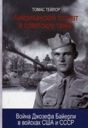 Американский солдат в советском танке.Война Джозефа Байерли в войсках США И СССР