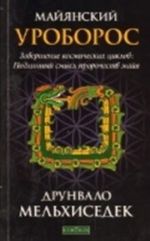 Majjanskij Uroboros: Zavershenie kosmicheskikh tsiklov.Podlinnyj smysl prorochestv majja