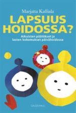 Lapsuus hoidossa? aikuisten päätökset ja lasten kokemukset päivähoidossa