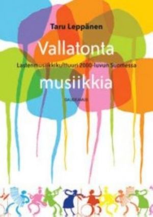 Vallatonta musiikkia. Lastenmusiikkikulttuuri 2000-luvun Suomessa