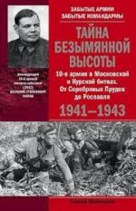 Tajna Bezymjannoj vysoty. 10-ja armija v Moskovskoj i Kurskoj bitvakh. Ot Serebrjanykh Prudov do Roslavlja. 1941-1943