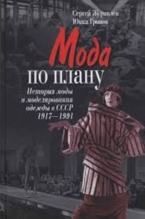 Мода по плану. История моды и моделирования одежды в СССР. 1917-1991 гг.