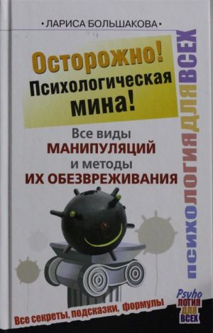 Ostorozhno! Psikhologicheskaja mina! Vse vidy manipuljatsij i metody ikh obezvrezhivanija