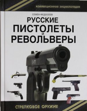 Русские пистолеты и револьверы. Уникальная энциклопедия