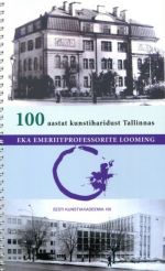 100 AASTAT KUNSTIHARIDUST TALLINNAS. EKA EMERIITPROFESSORITE LOOMING