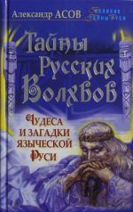 Tajny russkikh volkhvov. Chudesa i zagadki jazycheskoj Rusi