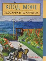 Клод Моне. Художник в 100 картинах