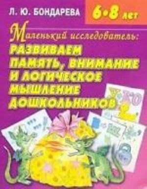 Маленький исследователь: Развиваем память, внимание и логическое мышление дошкольникаю Пособие для детей 6-8 лет