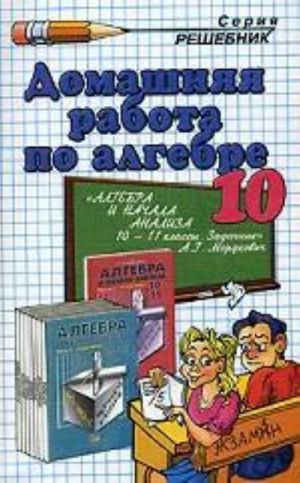 Domashnjaja rabota po algebre i nachalam analiza za 11 klass k zadachniku  Mordkovicha A. G. "Algebra i nachala analiza. Zadachnik dlja 10-11 klassov"