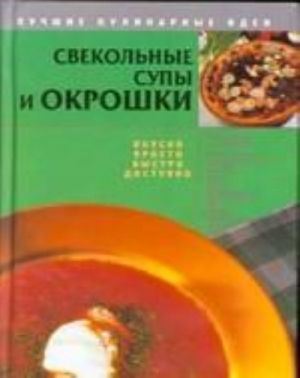 Svekolnye supy i okroshki: Vkusno, prosto, bystro, dostupno