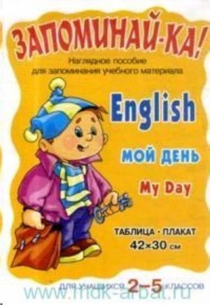 Zapominaj-ka. English. My day. Moj den. Nagljadnoe posobie dlja zaponimanija uchebnogo materiala. Tablitsa-plakat dlja uchaschikhsja 2-5 klassov