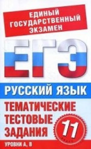 Russkij jazyk. 11 klass: Tematicheskie testovye zadanija dlja podgotovki k EGE. Urovni A, V