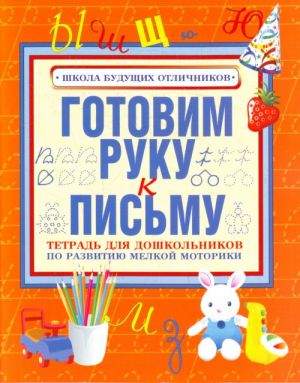 Готовим руку к письму. Тетрадь для дошкольников по развитию мелкой моторики руки