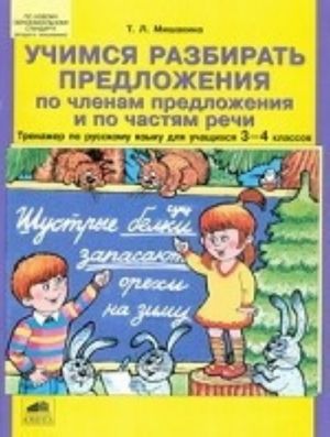 Uchimsja razbirat predlozhenija po chlenam predlozhenija i po chastjam rechi. Trenazher po russkomu jazyku dlja uchaschikhsja 3-4 klassov