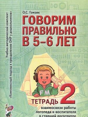 Говорим правильно в 5-6 лет. Тетрадь 2 взаимосвязи работы логопеда и воспитателя в старшей логогруппе