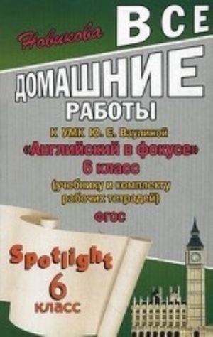 Vse domashnie raboty k uchebniku, rabochej tetradi i kontrolnym zadanijam UMK Ju. E. Vaulinoj " Anglijskij v fokuse" . 6 klass