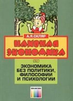 Naivnaja ekonomika ili ekonomika bez politiki, filosofii i psikhologii.