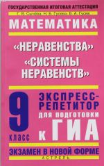 Математика. 9 класс. "Неравенства". "Системы неравенств". Экспресс-репетитор для подготовки к ГИА