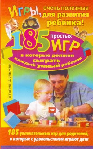 Игры, очень полезные для развития ребенка! 185 простых игр, в которые должен сыграть каждый умный ребенок