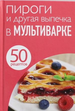 50 рецептов. Пироги и другая выпечка в мультиварке