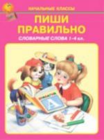 Пиши правильно. Словарные слова. 1-4 классы