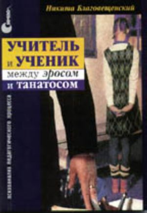 Учитель и ученик: между Эросом и Танатосом. Психоанализ педагогического процесса