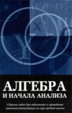 Алгебра и начала анализа. Сборник задач для подготовки и проведения итоговой аттестации за курс средней школы