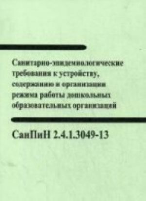 Sanitarno-epidemiologicheskie trebovanija k ustrojstvu, soderzhaniju i organizatsii rezhima raboty doshkolnykh obrazovatelnykh organizatsij. SanPin 2. 4. 1. 3049-13