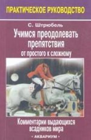 Uchimsja preodolevat prepjatstvija: ot prostogo k slozhnomu. Kommentarii vydajuschikhsja vsadnikov mira