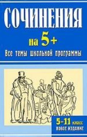 Sochinenija na 5+. Vse temy shkolnoj programmy. 5-11 klass