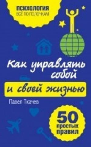 Как управлять собой и своей жизнью. 50 простых правил