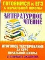 Literaturnoe chtenie. Itogovoe testirovanie za kurs nachalnoj shkoly v formate ekzamena