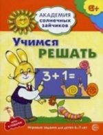 Учимся решать. Развивающие задания и игра для детей 6-7 лет