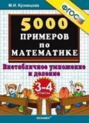 5000 primerov po matematike. Vnetablichnoe umnozhenie i delenie 3-4 klassy. /KuznetsovaFGOS (Ekzamen)