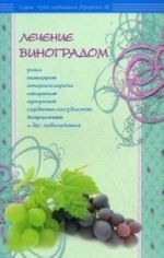 Лечение виноградом рака, геморроя, атеросклероза, ожирения, артрозов, сердечно-сосудистых, возрастных и др. заболеваний