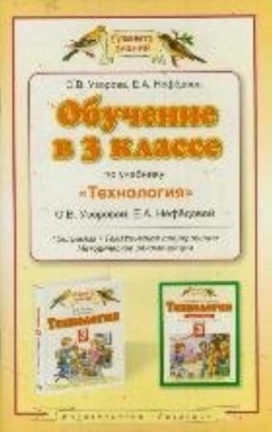 Obuchenie v 3 klasse po uchebniku "Texnologija" O. V. Uzorovoj, E. A. Nefedovoj. Programma, tematicheskoe planirovanie, metodicheskie rekomendatsii