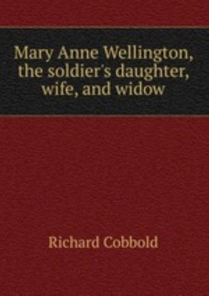 Mary Anne Wellington, the soldier's daughter, wife, and widow