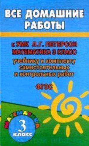 Vse domashnie raboty k UMK L. G. Peterson Matematika 3 klass: uchebniku i komplektu samostojatelnykh i kontrolnykh rabot FGOS