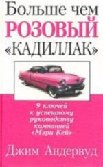 Bolshe, chem rozovyj "kadillak". 9 kljuchej k uspeshnomu rukovodstvu kompaniej "Meri Kej"