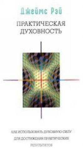 Практическая духовность. Как использовать духовную силу для достижения практических результатов