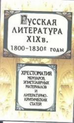 Русская литература XIX века. 1800-1830-е годы. Хрестоматия мемуаров, эпистолярных материалов и литературно-критических статей. 3-е издание, дополненное