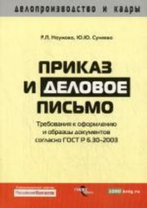 Prikaz i delovoe pismo: trebovanija k oformlen.i obraztsy dokumentov soglasno GOST R 6.30-2003. Naumova R.L.