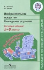 Изобразительное искусство. 5-8 классы. Планируемые результаты. Система заданий