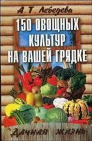 150 ovoschnykh i prjano-vkusovykh kultur na vashikh grjadkakh